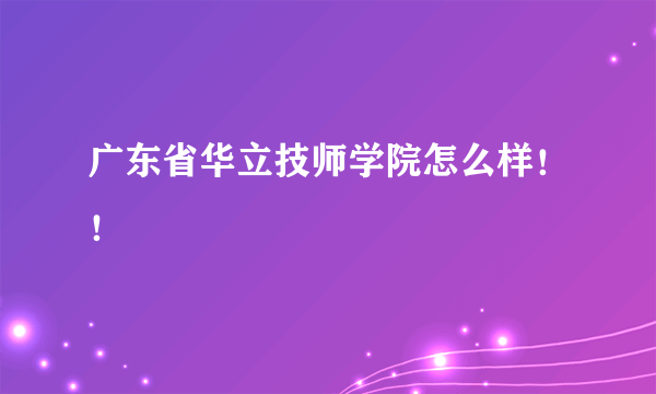 广东省华立技师学院怎么样！！