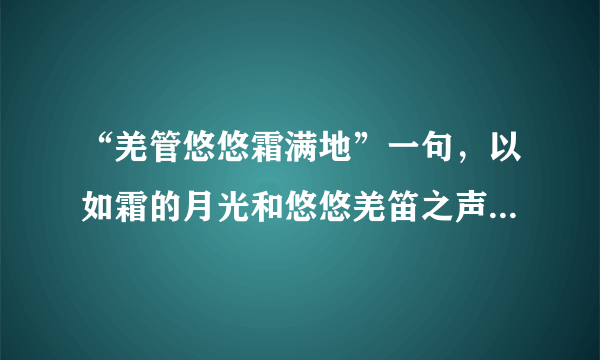 “羌管悠悠霜满地”一句，以如霜的月光和悠悠羌笛之声，烘托了征人的哀思。这句话为啥不对？