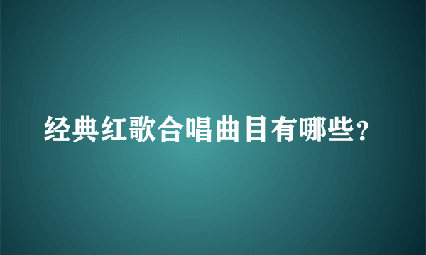 经典红歌合唱曲目有哪些？