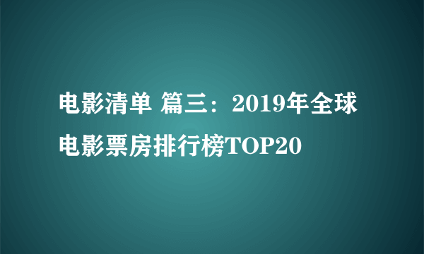 电影清单 篇三：2019年全球电影票房排行榜TOP20