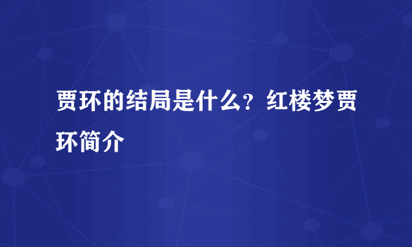 贾环的结局是什么？红楼梦贾环简介