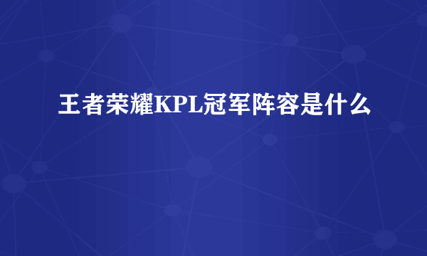 王者荣耀KPL冠军阵容是什么