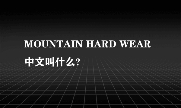 MOUNTAIN HARD WEAR 中文叫什么?