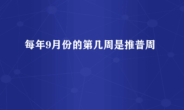 每年9月份的第几周是推普周