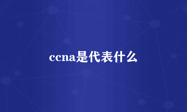 ccna是代表什么