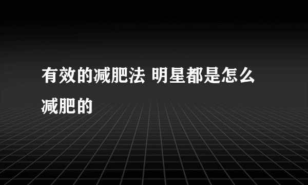 有效的减肥法 明星都是怎么减肥的