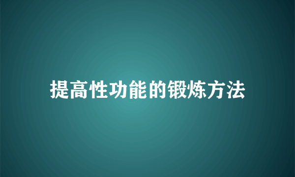 提高性功能的锻炼方法