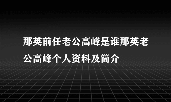 那英前任老公高峰是谁那英老公高峰个人资料及简介