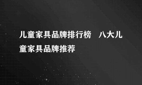 儿童家具品牌排行榜   八大儿童家具品牌推荐