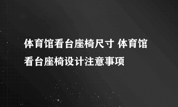 体育馆看台座椅尺寸 体育馆看台座椅设计注意事项