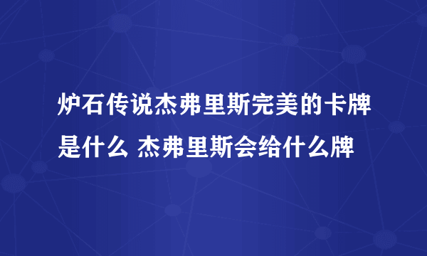 炉石传说杰弗里斯完美的卡牌是什么 杰弗里斯会给什么牌