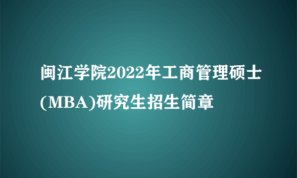 闽江学院2022年工商管理硕士(MBA)研究生招生简章