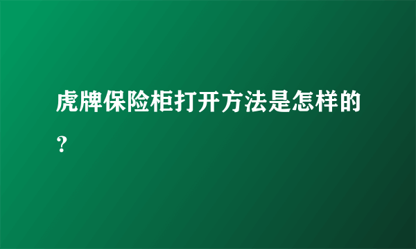 虎牌保险柜打开方法是怎样的？