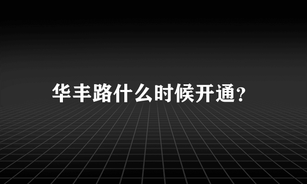 华丰路什么时候开通？