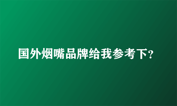 国外烟嘴品牌给我参考下？