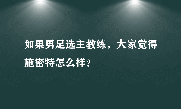 如果男足选主教练，大家觉得施密特怎么样？