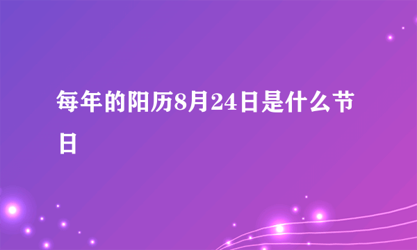 每年的阳历8月24日是什么节日