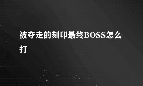 被夺走的刻印最终BOSS怎么打