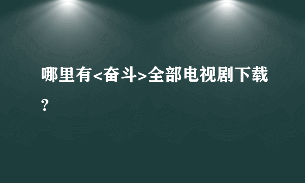 哪里有<奋斗>全部电视剧下载?