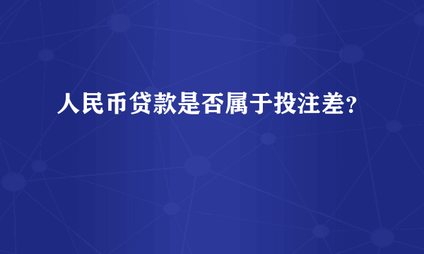 人民币贷款是否属于投注差？