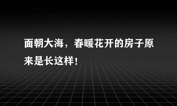 面朝大海，春暖花开的房子原来是长这样！