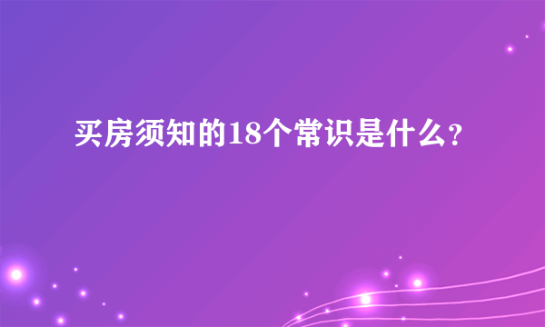 买房须知的18个常识是什么？