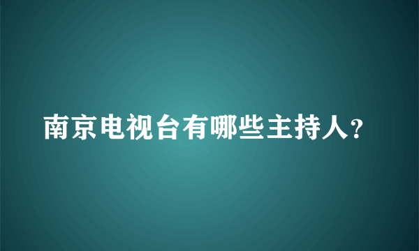 南京电视台有哪些主持人？