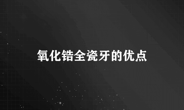 氧化锆全瓷牙的优点