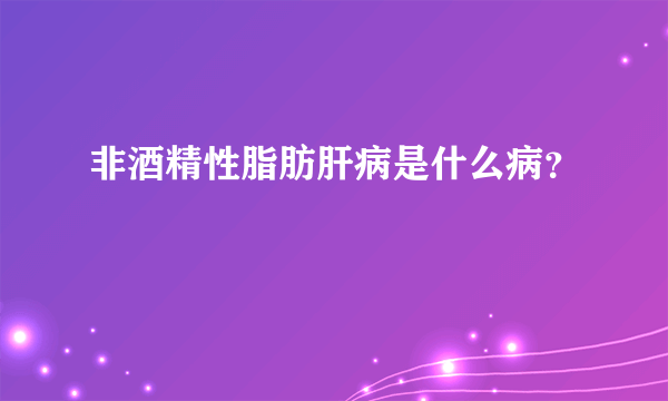 非酒精性脂肪肝病是什么病？