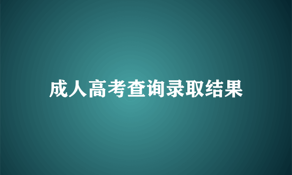 成人高考查询录取结果