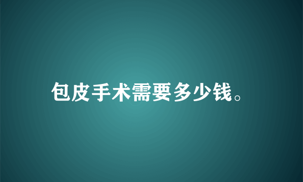 包皮手术需要多少钱。