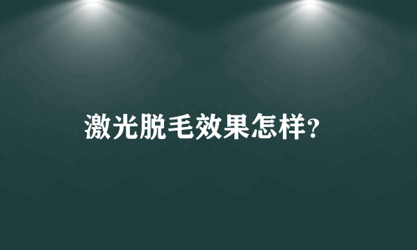 激光脱毛效果怎样？