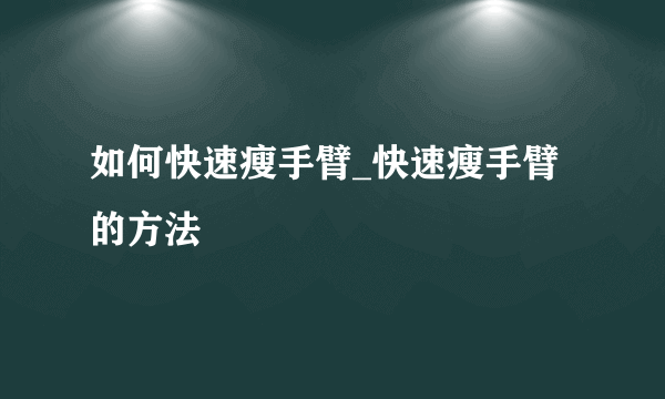 如何快速瘦手臂_快速瘦手臂的方法