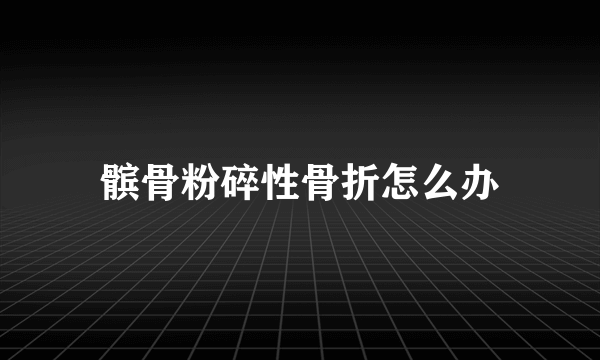 髌骨粉碎性骨折怎么办