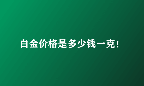 白金价格是多少钱一克！