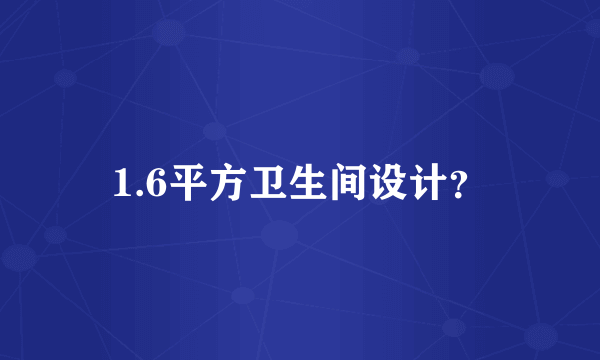 1.6平方卫生间设计？