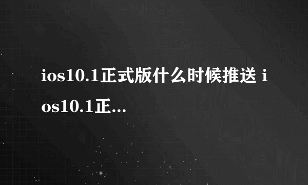 ios10.1正式版什么时候推送 ios10.1正式版几时出