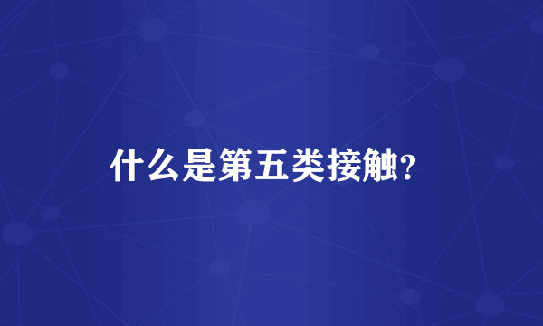 什么是第五类接触？