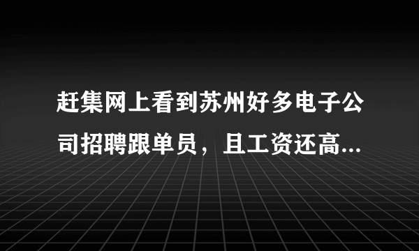 赶集网上看到苏州好多电子公司招聘跟单员，且工资还高，又不用经验，是真的吗？