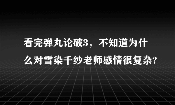 看完弹丸论破3，不知道为什么对雪染千纱老师感情很复杂?