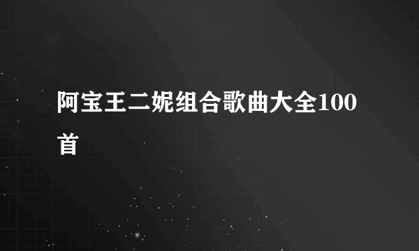 阿宝王二妮组合歌曲大全100首