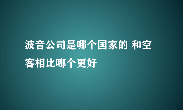 波音公司是哪个国家的 和空客相比哪个更好