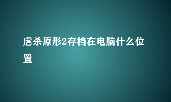 虐杀原形2存档在电脑什么位置