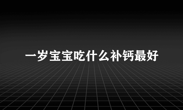 一岁宝宝吃什么补钙最好