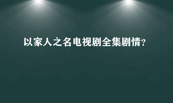 以家人之名电视剧全集剧情？