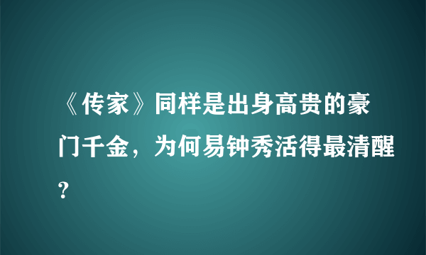 《传家》同样是出身高贵的豪门千金，为何易钟秀活得最清醒？