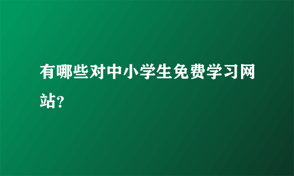 有哪些对中小学生免费学习网站？