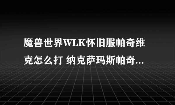 魔兽世界WLK怀旧服帕奇维克怎么打 纳克萨玛斯帕奇维克打法攻略