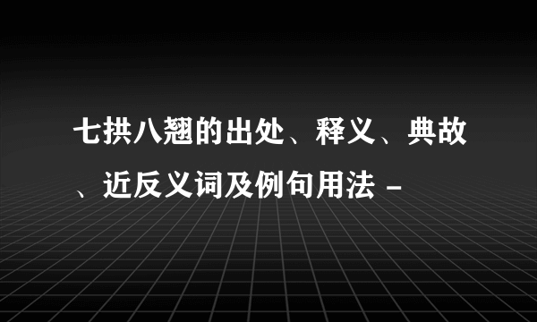 七拱八翘的出处、释义、典故、近反义词及例句用法 -