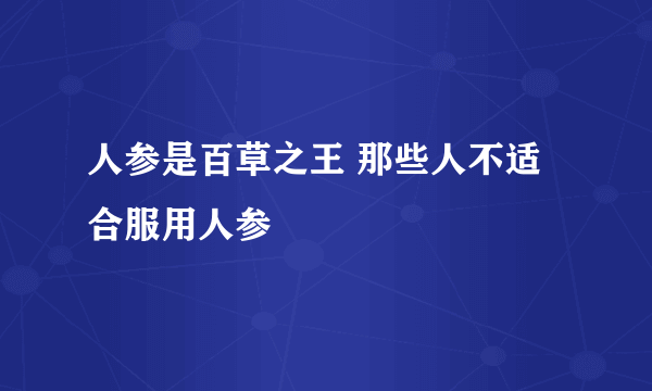 人参是百草之王 那些人不适合服用人参